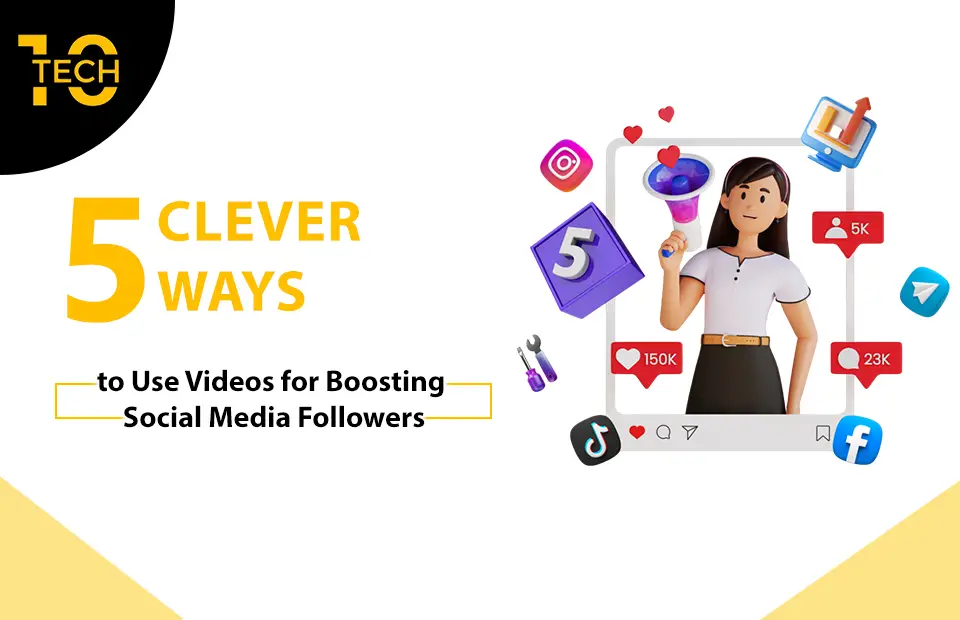 5 Clever Ways to Use Videos for Boosting Social Media Followers