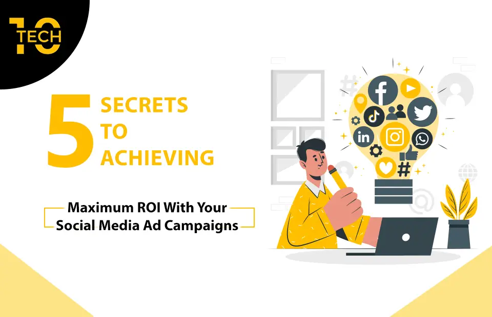 5 Secrets to Achieving Maximum ROI With Your Social Media Ad Campaigns